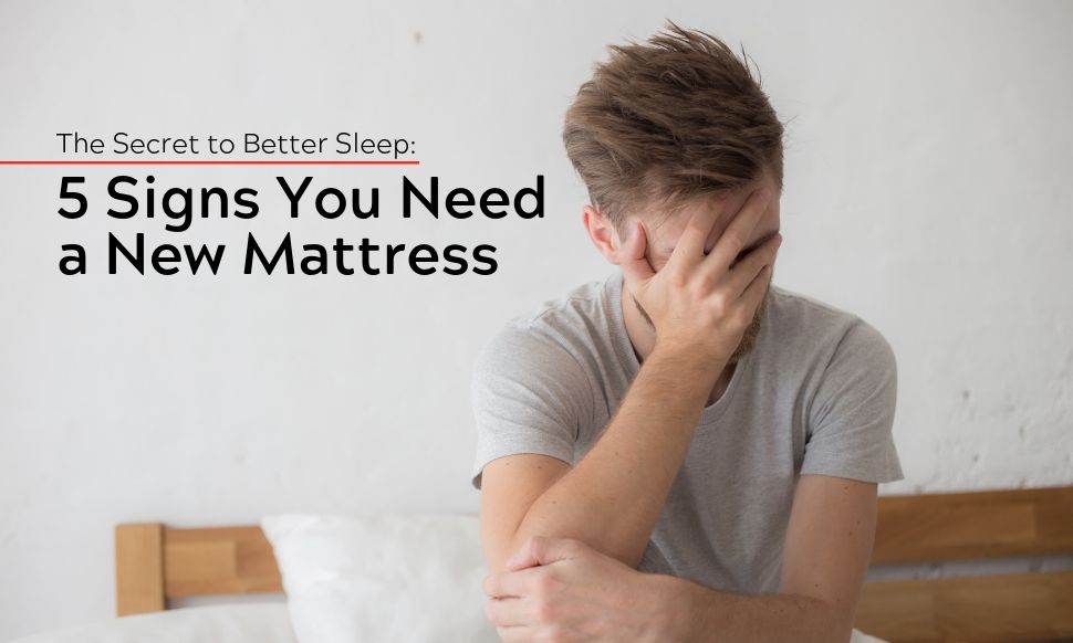 5 Signs You Need to Replace Your Mattress